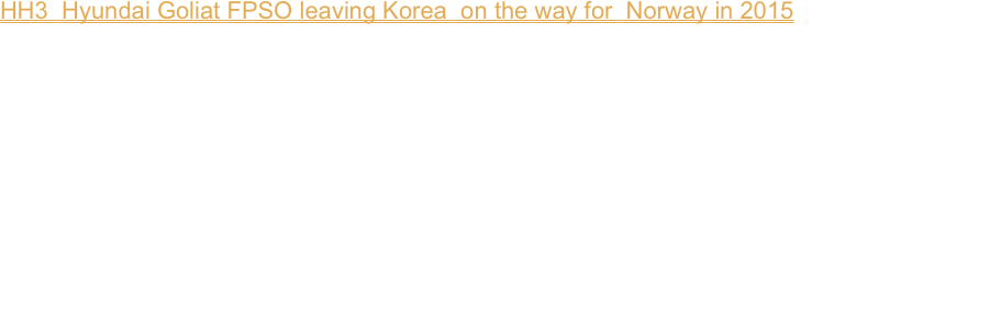HH3  Hyundai Goliat FPSO leaving Korea  on the way for  Norway in 2015


Goliat FPSO, the world’s largest cylindrical FPSO built by Hyundai Heavy Industries (HHI) and ordered by Eni Norge, sailed away from its yard.

The 64,000 ton cylindrical floater, measuring 112 m in diameter and 75 m in height, is designed to store one million barrels of crude oil per day. The FPSO was installed in the Goliat field in the Barents Sea, 85 km northwest of Hammerfest.

In this large-scale oil painting of the majestic ship, GOLIAT FPSO,  just leaving Korea on the delivery way for Norway in 2015, the magnificent dignity and grandiose sublime overwhelmed the whole  in the solemn atmosphere of awe-inspiring grand object.
